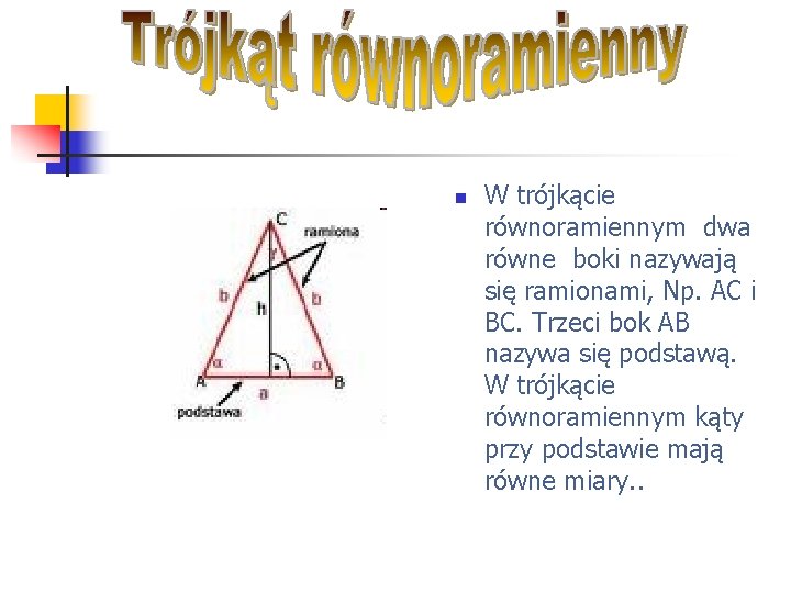 n W trójkącie równoramiennym dwa równe boki nazywają się ramionami, Np. AC i BC.