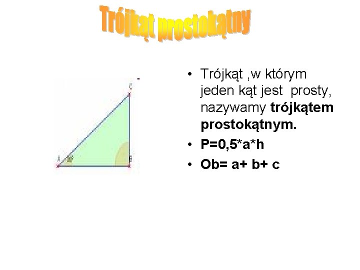  • Trójkąt , w którym jeden kąt jest prosty, nazywamy trójkątem prostokątnym. •