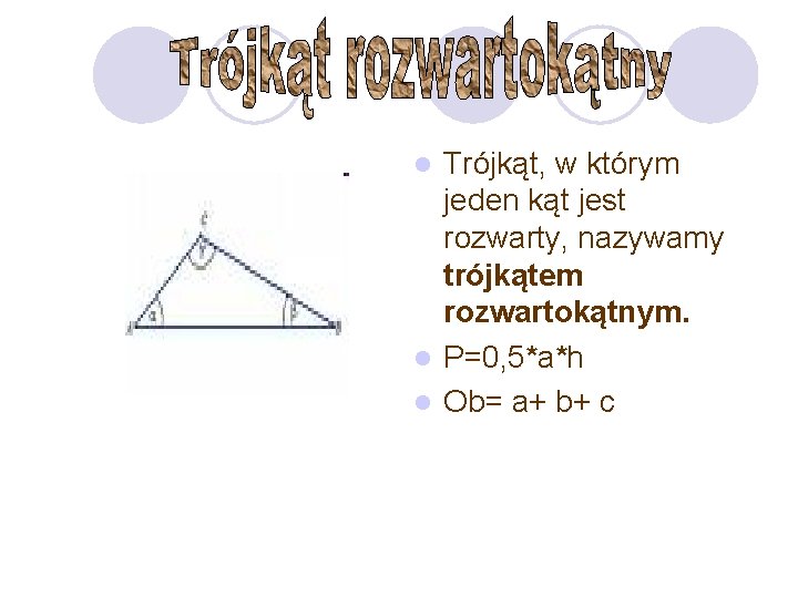 Trójkąt, w którym jeden kąt jest rozwarty, nazywamy trójkątem rozwartokątnym. l P=0, 5*a*h l