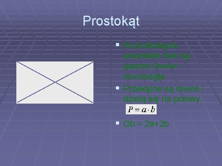 Prostokąt § W prostokącie wszystkie boki są parami równe i równoległe. § Przekątne są