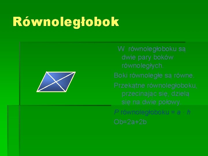 Równoległobok W równoległoboku są dwie pary boków równoległych. Boki równoległe są równe. Przekątne równoległoboku,