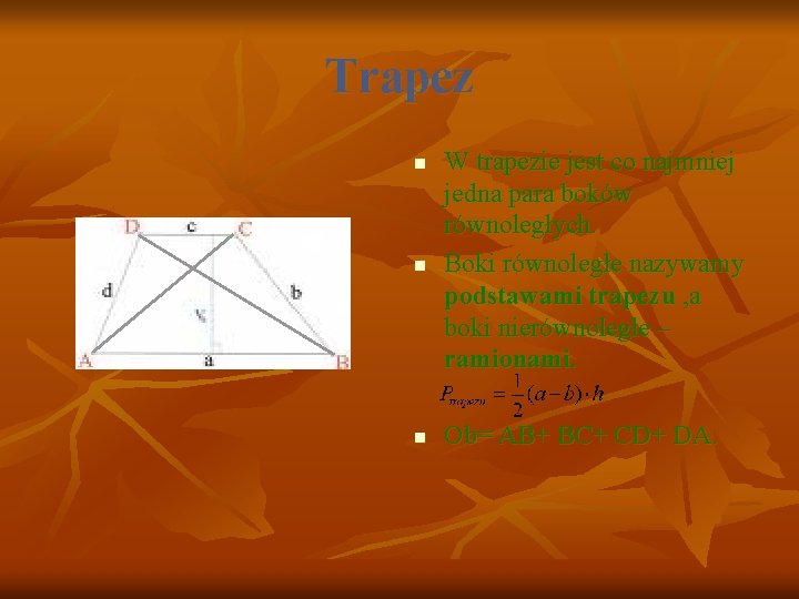 Trapez n W trapezie jest co najmniej jedna para boków równoległych. Boki równoległe nazywamy