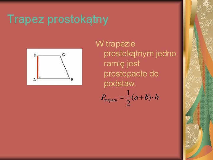 Trapez prostokątny W trapezie prostokątnym jedno ramię jest prostopadłe do podstaw. 