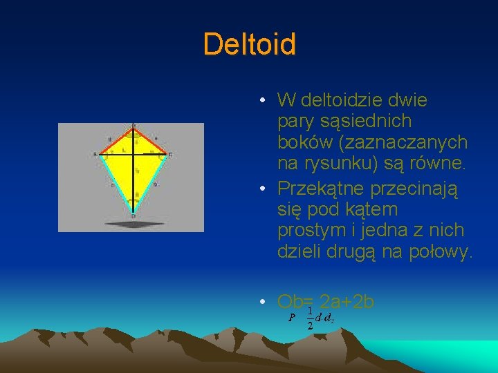 Deltoid • W deltoidzie dwie pary sąsiednich boków (zaznaczanych na rysunku) są równe. •