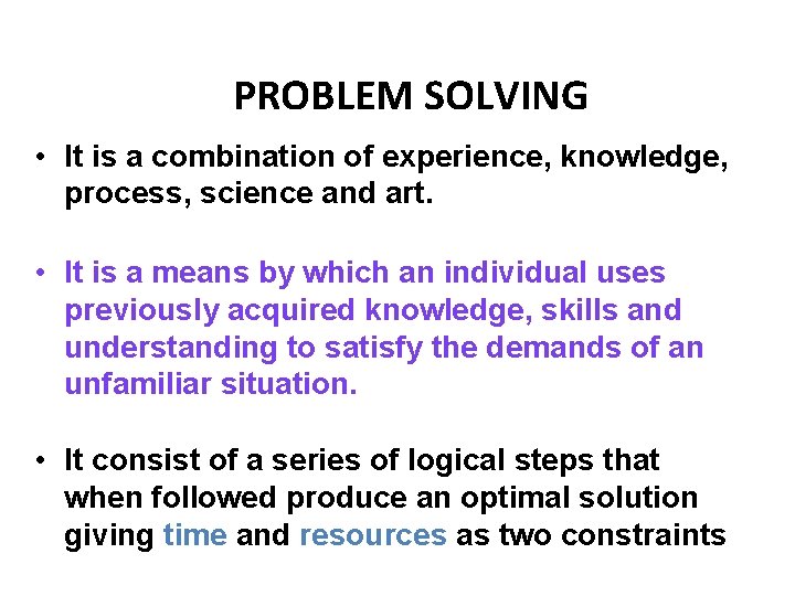 PROBLEM SOLVING • It is a combination of experience, knowledge, process, science and art.