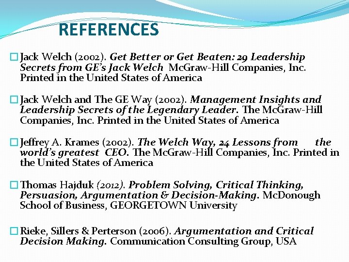 REFERENCES �Jack Welch (2002). Get Better or Get Beaten: 29 Leadership Secrets from GE’s