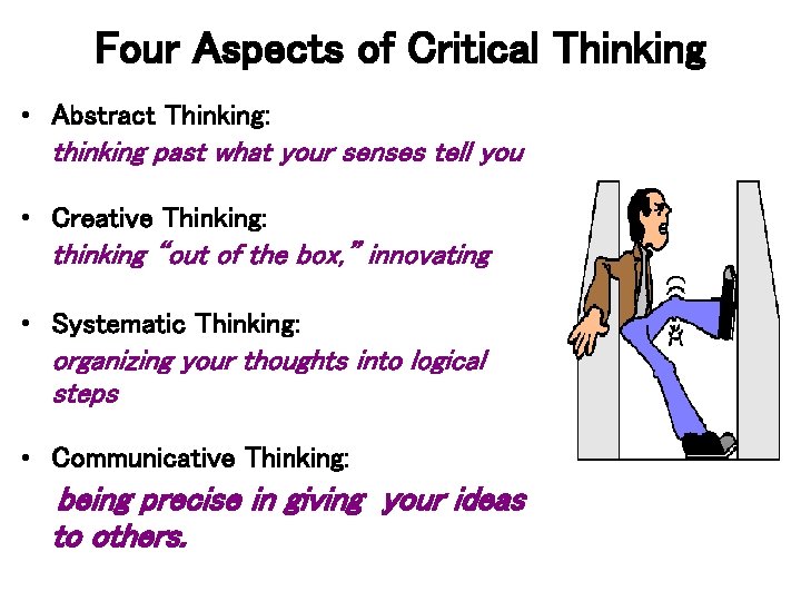 Four Aspects of Critical Thinking • Abstract Thinking: thinking past what your senses tell