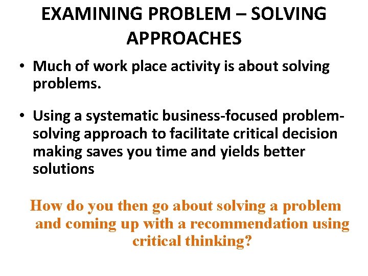 EXAMINING PROBLEM – SOLVING APPROACHES • Much of work place activity is about solving