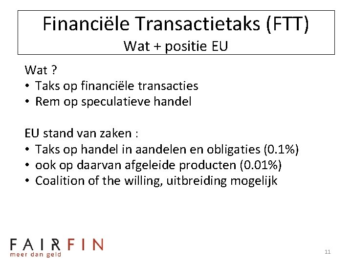 Financiële Transactietaks (FTT) Wat + positie EU Wat ? • Taks op financiële transacties