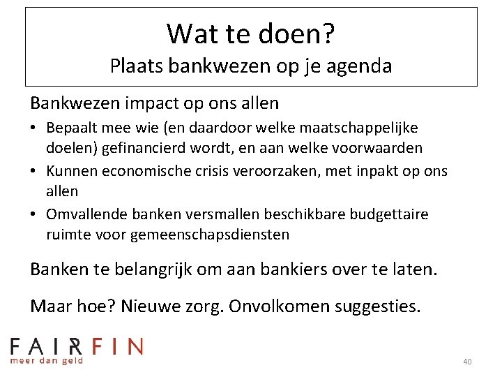 Wat te doen? Plaats bankwezen op je agenda Bankwezen impact op ons allen •