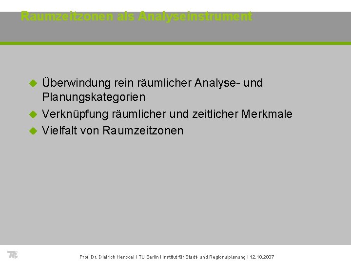 Raumzeitzonen als Analyseinstrument Überwindung rein räumlicher Analyse- und Planungskategorien u Verknüpfung räumlicher und zeitlicher