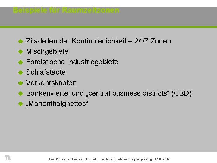 Beispiele für Raumzeitzonen u u u u Zitadellen der Kontinuierlichkeit – 24/7 Zonen Mischgebiete