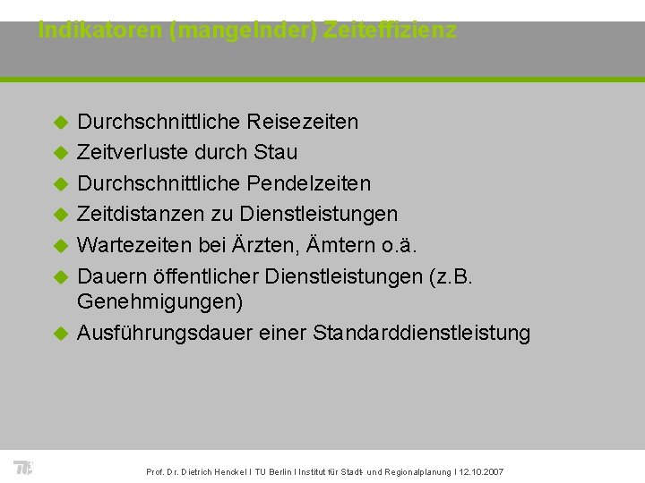 Indikatoren (mangelnder) Zeiteffizienz u u u u Durchschnittliche Reisezeiten Zeitverluste durch Stau Durchschnittliche Pendelzeiten