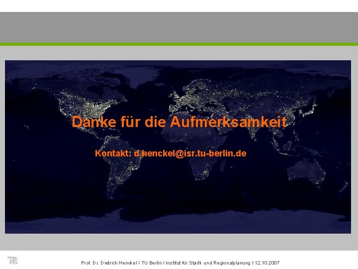 Danke für die Aufmerksamkeit Kontakt: d. henckel@isr. tu-berlin. de Prof. Dr. Dietrich Henckel I