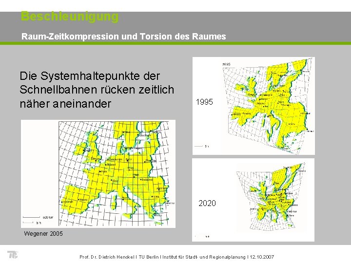 Beschleunigung Raum-Zeitkompression und Torsion des Raumes Die Systemhaltepunkte der Schnellbahnen rücken zeitlich näher aneinander