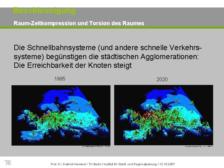 Beschleunigung Raum-Zeitkompression und Torsion des Raumes Die Schnellbahnsysteme (und andere schnelle Verkehrssysteme) begünstigen die