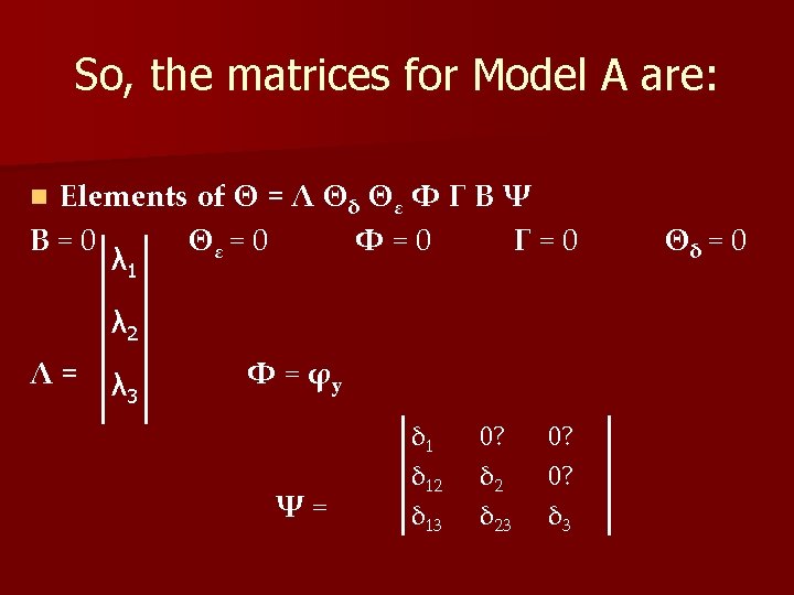 So, the matrices for Model A are: Elements of Θ = Λ Θδ Θε