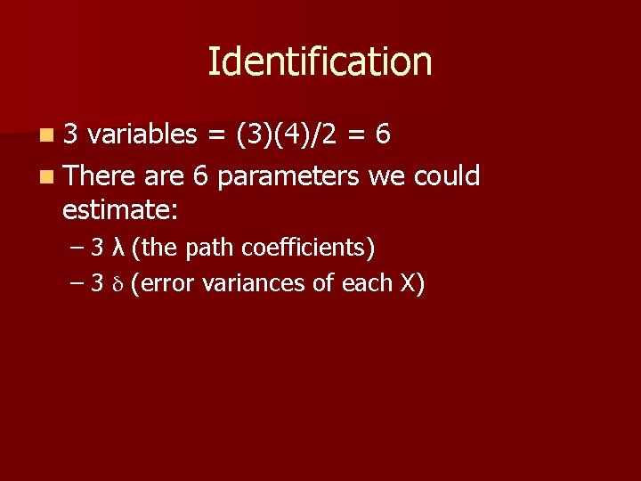 Identification n 3 variables = (3)(4)/2 = 6 n There are 6 parameters we