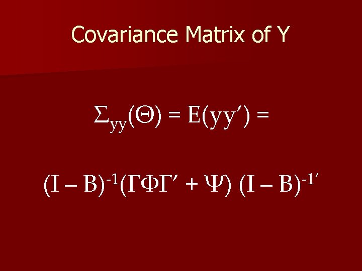 Covariance Matrix of Y Σyy(Θ) = E(yy’) = (I – -1 B) (ΓΦΓ’ +