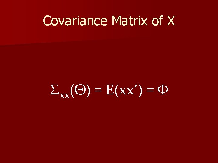 Covariance Matrix of X Σxx(Θ) = E(xx’) = Φ 