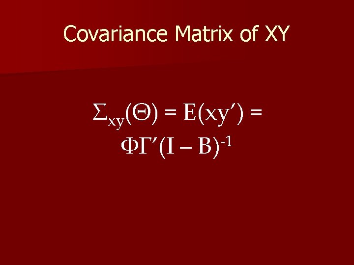 Covariance Matrix of XY Σxy(Θ) = E(xy’) = -1 ΦΓ’(I – B) 