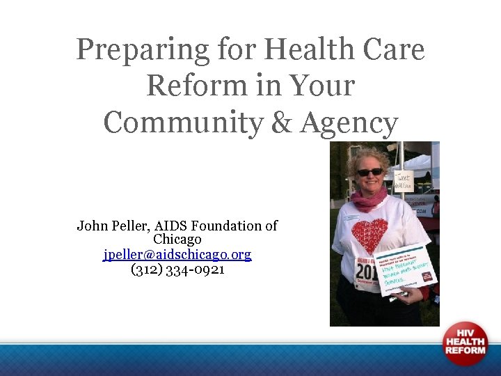 Preparing for Health Care Reform in Your Community & Agency John Peller, AIDS Foundation