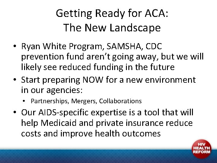 Getting Ready for ACA: The New Landscape • Ryan White Program, SAMSHA, CDC prevention