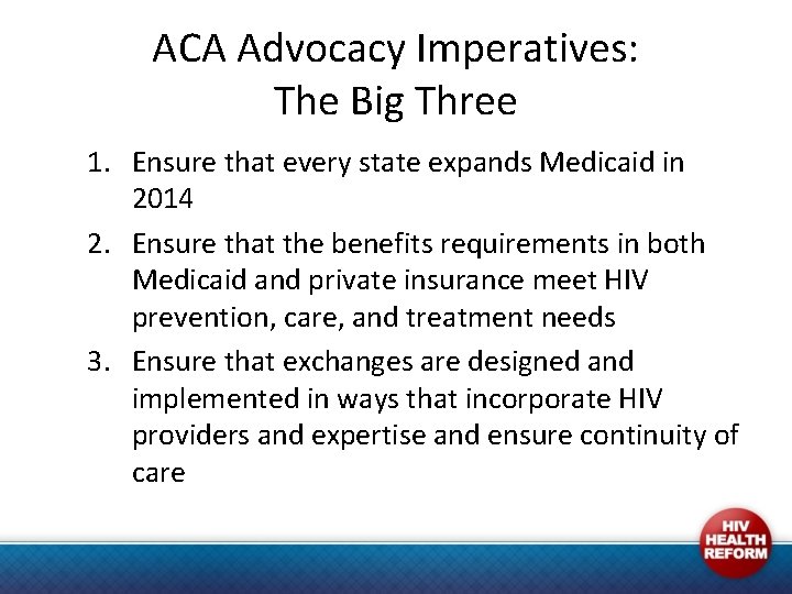 ACA Advocacy Imperatives: The Big Three 1. Ensure that every state expands Medicaid in