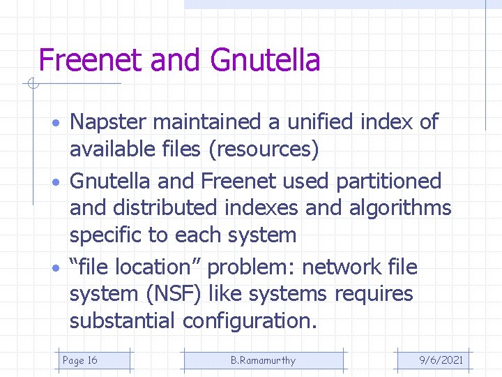Freenet and Gnutella • Napster maintained a unified index of available files (resources) • Freenet and Gnutella • Napster maintained a unified index of available files (resources) •
