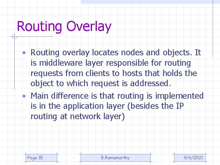 Routing Overlay • Routing overlay locates nodes and objects. It is middleware layer responsible Routing Overlay • Routing overlay locates nodes and objects. It is middleware layer responsible