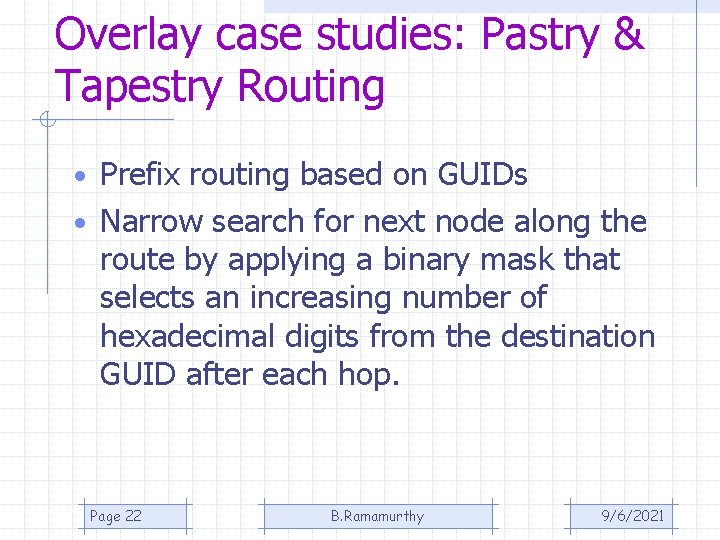 Overlay case studies: Pastry & Tapestry Routing • Prefix routing based on GUIDs • Overlay case studies: Pastry & Tapestry Routing • Prefix routing based on GUIDs •