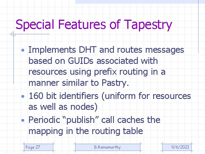 Special Features of Tapestry • Implements DHT and routes messages based on GUIDs associated Special Features of Tapestry • Implements DHT and routes messages based on GUIDs associated