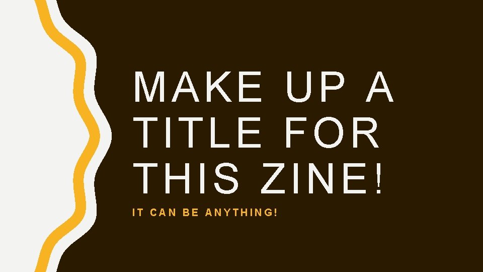 MAKE UP A TITLE FOR THIS ZINE! IT CAN BE ANYTHING! 