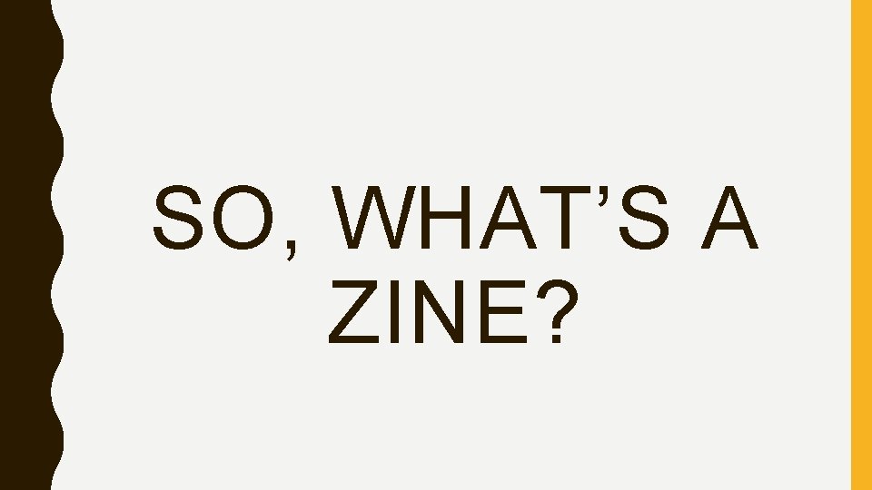 SO, WHAT’S A ZINE? 