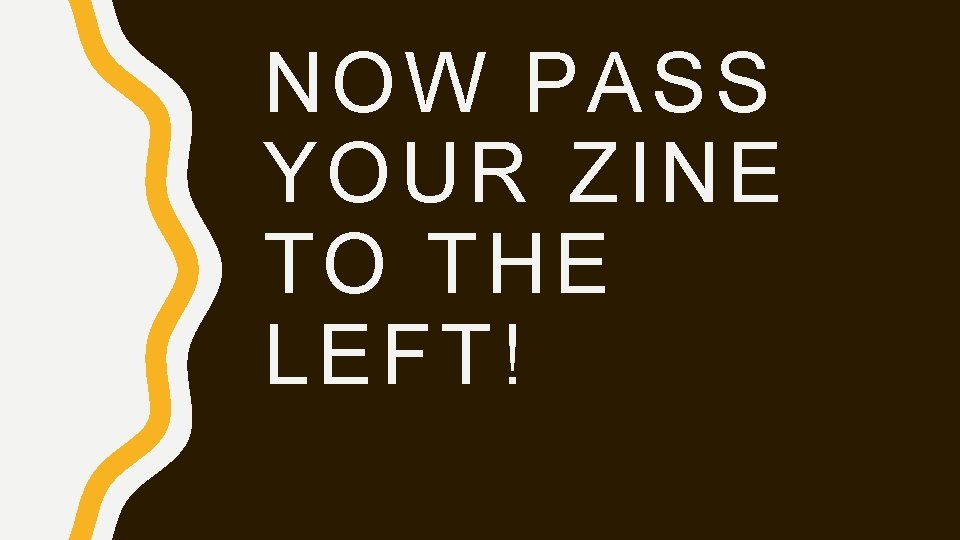 NOW PASS YOUR ZINE TO THE LEFT! 