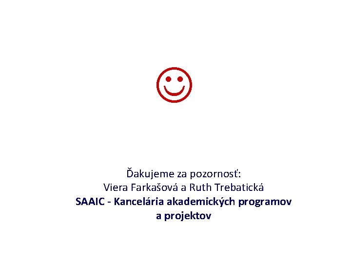  Ďakujeme za pozornosť: Viera Farkašová a Ruth Trebatická SAAIC - Kancelária akademických programov