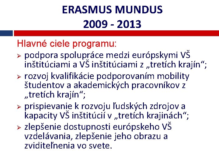 ERASMUS MUNDUS 2009 - 2013 Hlavné ciele programu: Ø podpora spolupráce medzi európskymi VŠ