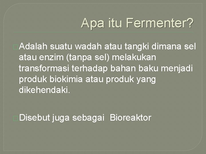 Apa itu Fermenter? �Adalah suatu wadah atau tangki dimana sel atau enzim (tanpa sel)