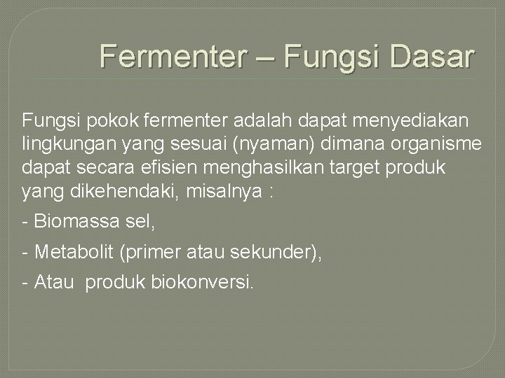 Fermenter – Fungsi Dasar Fungsi pokok fermenter adalah dapat menyediakan lingkungan yang sesuai (nyaman)