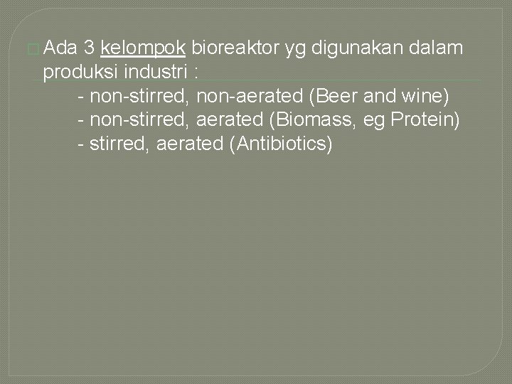 � Ada 3 kelompok bioreaktor yg digunakan dalam produksi industri : - non-stirred, non-aerated