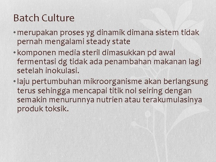 Batch Culture • merupakan proses yg dinamik dimana sistem tidak pernah mengalami steady state