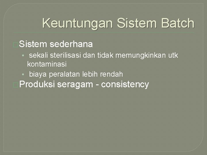 Keuntungan Sistem Batch �Sistem sederhana • sekali sterilisasi dan tidak memungkinkan utk kontaminasi •