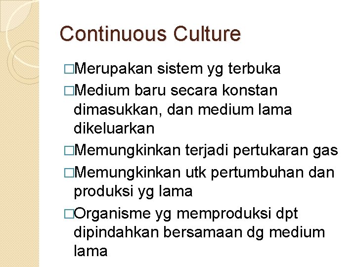 Continuous Culture �Merupakan sistem yg terbuka �Medium baru secara konstan dimasukkan, dan medium lama