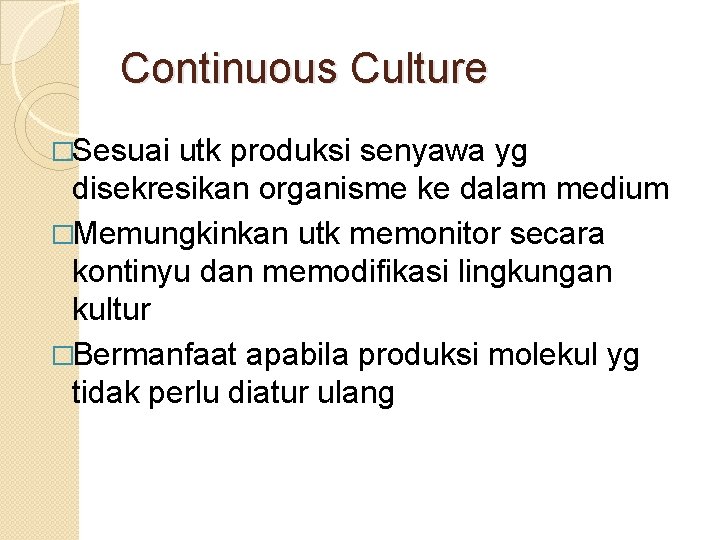 Continuous Culture �Sesuai utk produksi senyawa yg disekresikan organisme ke dalam medium �Memungkinkan utk
