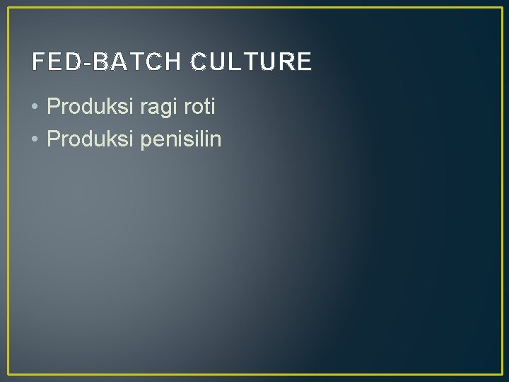 FED-BATCH CULTURE • Produksi ragi roti • Produksi penisilin 