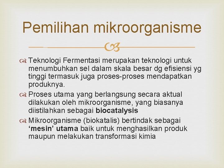 Pemilihan mikroorganisme Teknologi Fermentasi merupakan teknologi untuk menumbuhkan sel dalam skala besar dg efisiensi