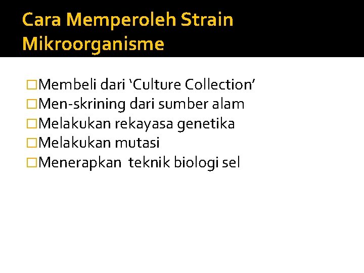 Cara Memperoleh Strain Mikroorganisme �Membeli dari ‘Culture Collection’ �Men-skrining dari sumber alam �Melakukan rekayasa