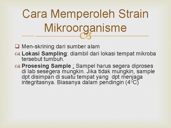 Cara Memperoleh Strain Mikroorganisme q Men-skrining dari sumber alam Lokasi Sampling: diambil dari lokasi