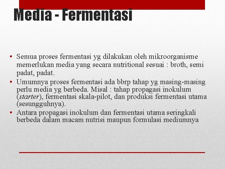 Media - Fermentasi • Semua proses fermentasi yg dilakukan oleh mikroorganisme memerlukan media yang