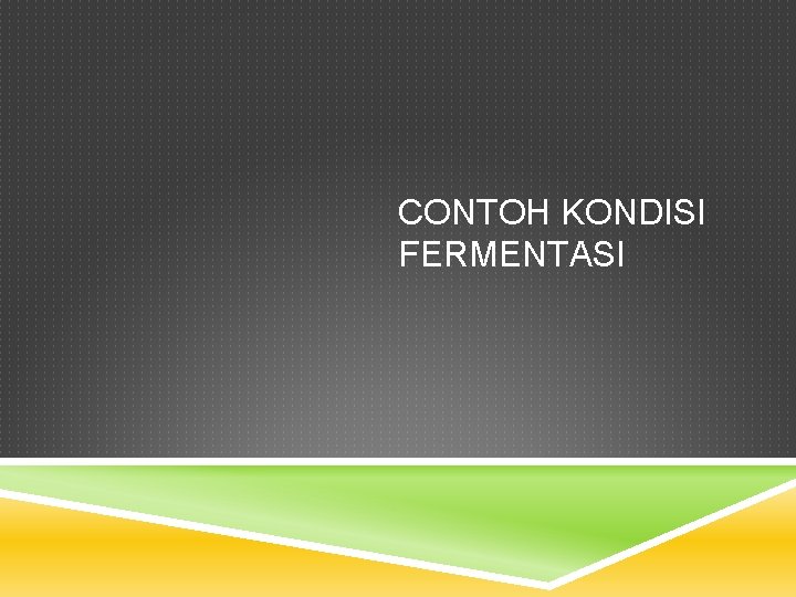 CONTOH KONDISI FERMENTASI 